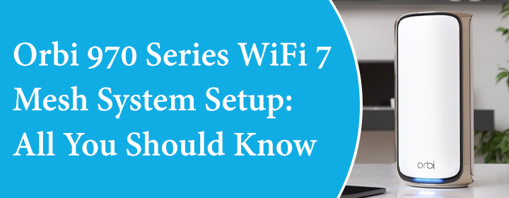 Orbi 970 Series WiFi 7 Mesh System Setup